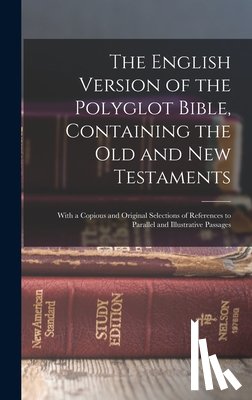 Anonymous - The English Version of the Polyglot Bible, Containing the Old and New Testaments: With a Copious and Original Selections of References to Parallel and