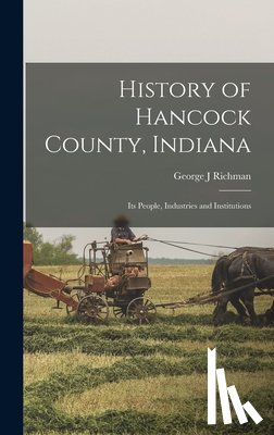 Richman, George J. - History of Hancock County, Indiana; its People, Industries and Institutions