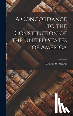 Stearns, Charles W. - A Concordance to the Constitution of the United States of America