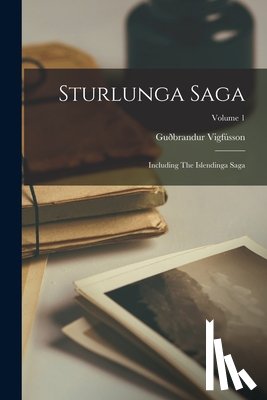 Vigfússon, Guðbrandur - Sturlunga Saga: Including The Islendinga Saga; Volume 1