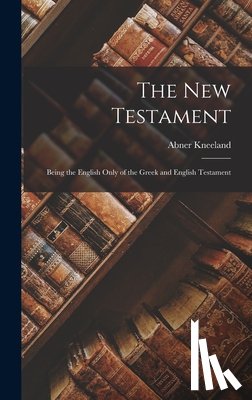 Kneeland, Abner - The New Testament: Being the English Only of the Greek and English Testament