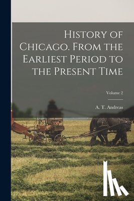 Andreas, A. T. (Alfred Theodore) 183 - History of Chicago. From the Earliest Period to the Present Time; Volume 2