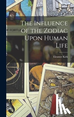 Kirk, Eleanor - The Influence of the Zodiac Upon Human Life