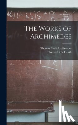 Heath, Thomas Little - The Works of Archimedes