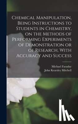 Mitchell, John Kearsley - Chemical Manipulation, Being Instructions to Students in Chemistry, on the Methods of Performing Experiments of Demonstration or of Research, With Acc