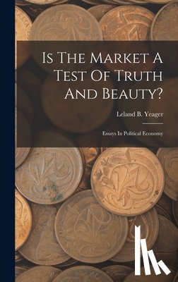 Yeager, Leland B - Is The Market A Test Of Truth And Beauty?