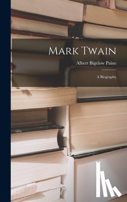 Paine, Albert Bigelow - Mark Twain: A Biography