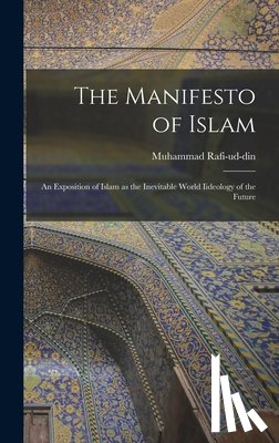 Muhammad, Rafi-Ud-Din - The Manifesto of Islam; An Exposition of Islam as the Inevitable World Iideology of the Future