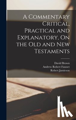 Jamieson, Robert - A Commentary Critical, Practical and Explanatory, On the Old and New Testaments
