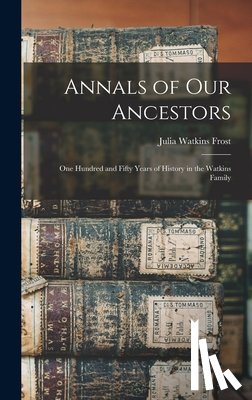 Frost, Julia Watkins - Annals of Our Ancestors: One Hundred and Fifty Years of History in the Watkins Family