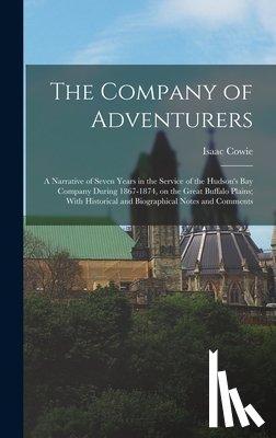 Cowie, Isaac - The Company of Adventurers: A Narrative of Seven Years in the Service of the Hudson's Bay Company During 1867-1874, on the Great Buffalo Plains; W