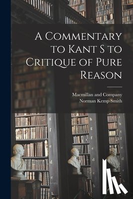 Smith, Norman Kemp - A Commentary to Kant s to Critique of Pure Reason