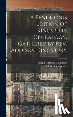 Kingsbury, Addison - A Pendulous Edition of Kingsbury Genealogy, Gathered by Rev. Addison Kingsbury