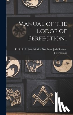Freemasons, U. S. a. a. Scottish Rite - Manual of the Lodge of Perfection..