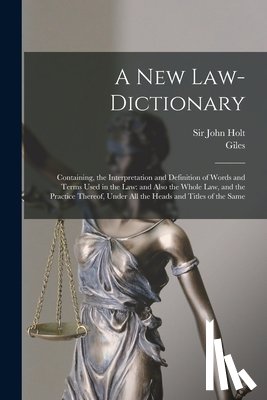 Jacob, Giles 1686-1744 - A New Law-dictionary: Containing, the Interpretation and Definition of Words and Terms Used in the Law: and Also the Whole Law, and the Practice There