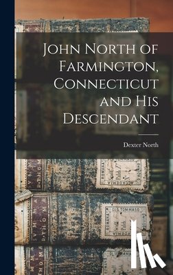 North, Dexter - John North of Farmington, Connecticut and his Descendant