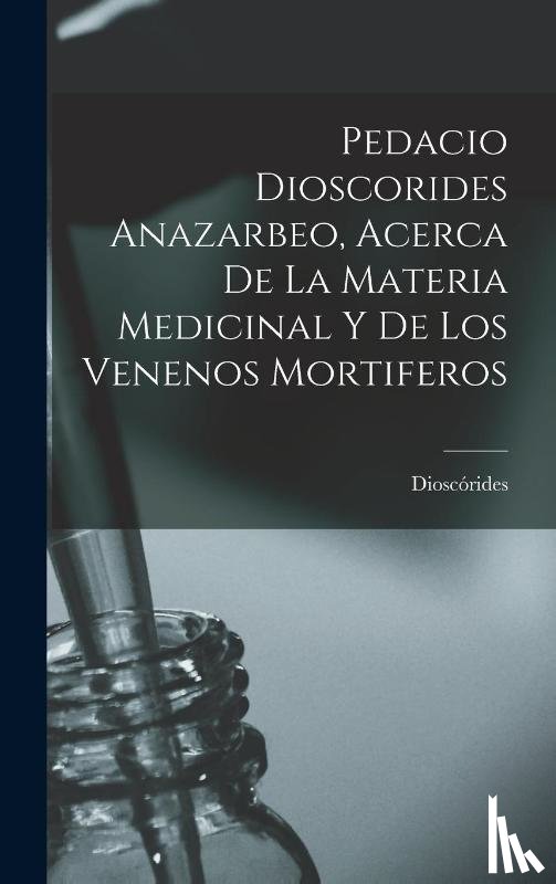 Dioscórides - Dioscórides: Pedacio Dioscorides Anazarbeo, Acerca De La Mat