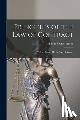 Anson, William Reynell - Principles of the Law of Contract: With a Chapter On the Law of Agency