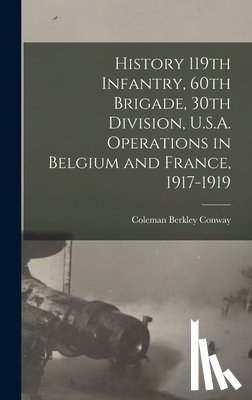 Conway, Coleman Berkley - History 119th Infantry, 60th Brigade, 30th Division, U.S.A. Operations in Belgium and France, 1917-1919