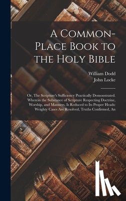 Locke, John - A Common-place Book to the Holy Bible: Or, The Scripture's Sufficiency Practically Demonstrated. Wherein the Substance of Scripture Respecting Doctrin