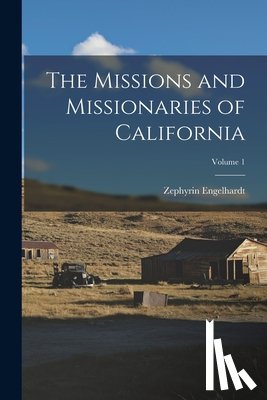 Engelhardt, Zephyrin - The Missions and Missionaries of California; Volume 1