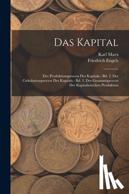 Marx, Karl - Das Kapital: Der Produktionsprocess Des Kapitals.- Bd. 2. Der Cirkulationsprocess Des Kapitals.- Bd. 3. Der Gesammtprocess Der Kapitalistischen Produk