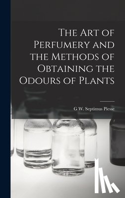 Piesse, G. W. Septimus - The Art of Perfumery and the Methods of Obtaining the Odours of Plants