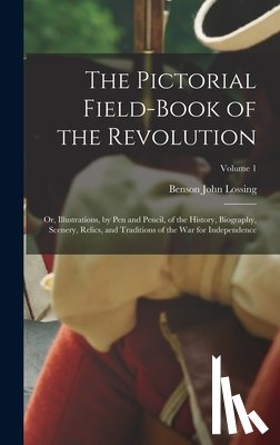 Lossing, Benson John - The Pictorial Field-Book of the Revolution; Or, Illustrations, by Pen and Pencil, of the History, Biography, Scenery, Relics, and Traditions of the Wa