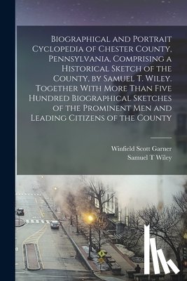 Garner, Winfield Scott - Biographical and Portrait Cyclopedia of Chester County, Pennsylvania, Comprising a Historical Sketch of the County, by Samuel T. Wiley. Together With