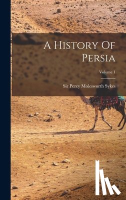 Sir Percy Molesworth Sykes - A History Of Persia; Volume 1