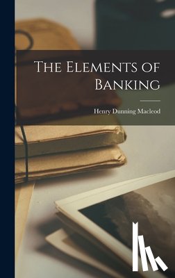 MacLeod, Henry Dunning - The Elements of Banking