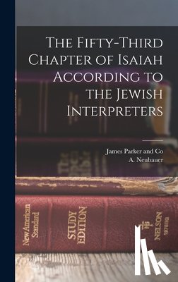 James Parker and Co - The Fifty-Third Chapter of Isaiah According to the Jewish Interpreters