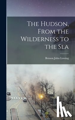 Lossing, Benson John - The Hudson, From the Wilderness to the Sea