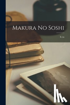 Sei Shonagon, B. Ca 967 - Makura no soshi