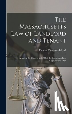 Hall, Prescott Farnsworth - The Massachusetts Law of Landlord and Tenant: Including the Cases in Vol.238 of the Reports and the Legislation of 1921