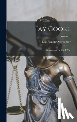 Oberholtzer, Ellis Paxson - Jay Cooke: Financier of the Civil War; Volume 1