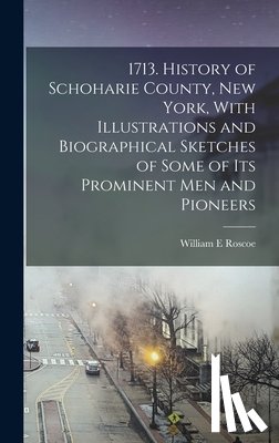 Roscoe, William E. - 1713. History of Schoharie County, New York, With Illustrations and Biographical Sketches of Some of its Prominent men and Pioneers