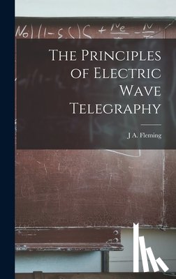 Fleming, J. A. - The Principles of Electric Wave Telegraphy