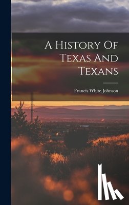Johnson, Francis White - A History Of Texas And Texans