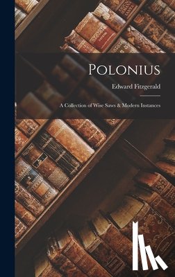 Fitzgerald, Edward - Polonius: A Collection of Wise Saws & Modern Instances
