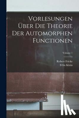 Klein, Félix - Vorlesungen über die Theorie der automorphen Functionen; Volume 1