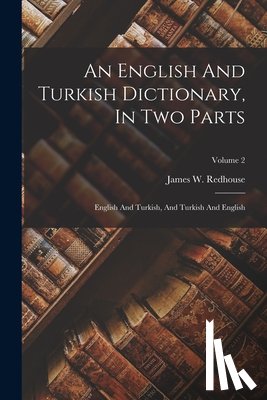 Redhouse, James W. - An English And Turkish Dictionary, In Two Parts: English And Turkish, And Turkish And English; Volume 2