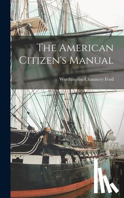 Ford, Worthington Chauncey - The American Citizen's Manual