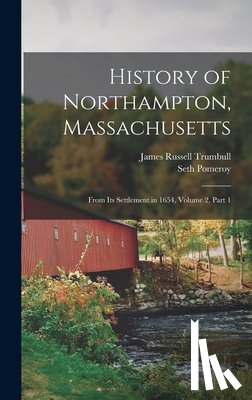 Trumbull, James Russell - History of Northampton, Massachusetts: From Its Settlement in 1654, Volume 2, part 1