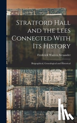 Alexander, Frederick Warren - Stratford Hall and the Lees Connected With its History; Biographical, Genealogical and Historical