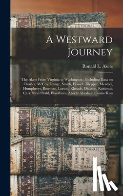 Akers, Ronald L. 1934- - A Westward Journey: The Akers From Virginia to Washington: Including Data on Charles, McCoy, Range, Smith, Howell, Klepper, Mead(e), Humph