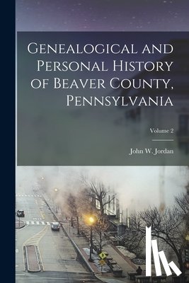 Jordan, John W. (John Woolf) 1840-1921 - Genealogical and Personal History of Beaver County, Pennsylvania; Volume 2