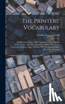 Jacobi, Charles Thomas - The Printers' Vocabulary: A Collection of Some 2500 Technical Terms, Phrases, Abbreviations, and Other Expressions Mostly Relating to Letterpres