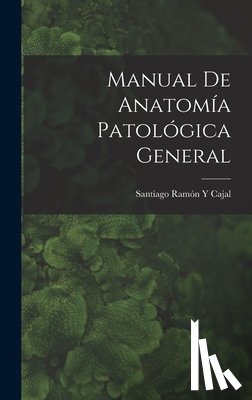Cajal, Santiago Ramón Y - Cajal, S: Manual De Anatomía Patológica General
