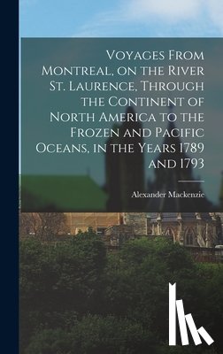 MacKenzie, Alexander - Voyages From Montreal, on the River St. Laurence, Through the Continent of North America to the Frozen and Pacific Oceans, in the Years 1789 and 1793